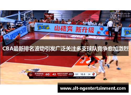 CBA最新排名波动引发广泛关注多支球队竞争愈加激烈