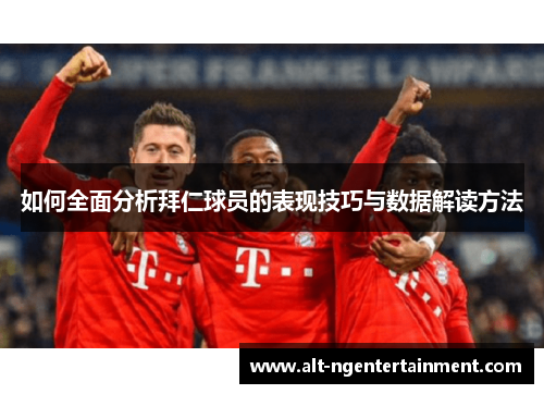 如何全面分析拜仁球员的表现技巧与数据解读方法