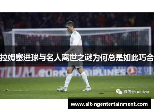 拉姆塞进球与名人离世之谜为何总是如此巧合