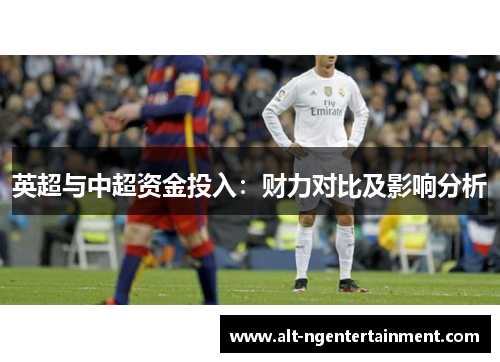 英超与中超资金投入：财力对比及影响分析