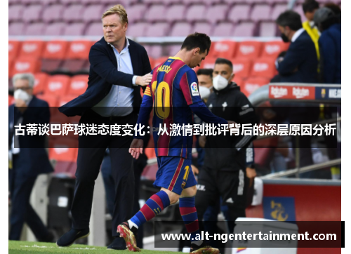 古蒂谈巴萨球迷态度变化：从激情到批评背后的深层原因分析