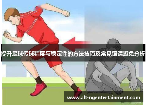 提升足球传球精度与稳定性的方法技巧及常见错误避免分析