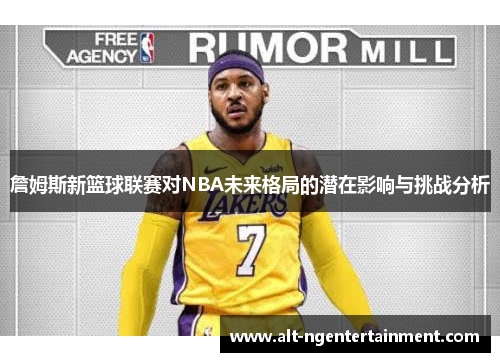 詹姆斯新篮球联赛对NBA未来格局的潜在影响与挑战分析