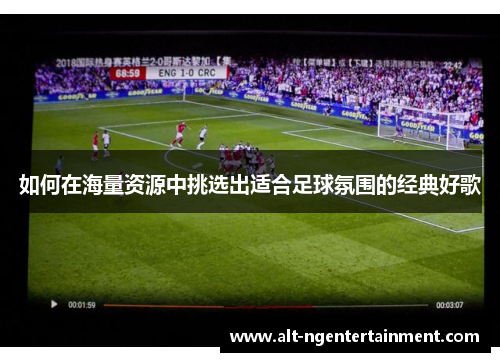 如何在海量资源中挑选出适合足球氛围的经典好歌