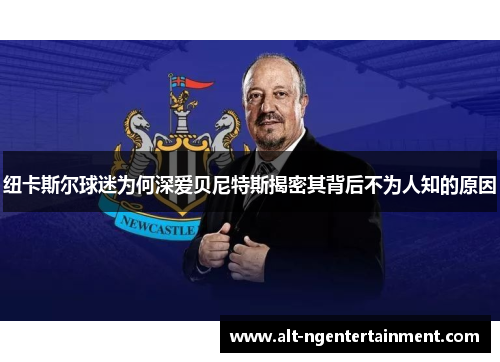 纽卡斯尔球迷为何深爱贝尼特斯揭密其背后不为人知的原因
