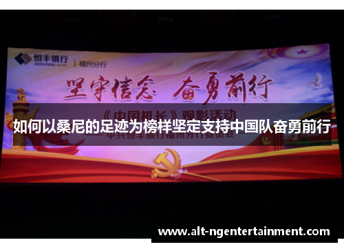 如何以桑尼的足迹为榜样坚定支持中国队奋勇前行