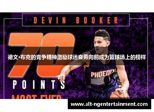 德文·布克的竞争精神激励球迷奋勇向前成为篮球场上的榜样
