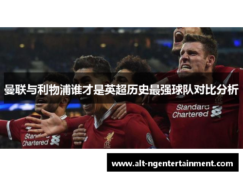 曼联与利物浦谁才是英超历史最强球队对比分析