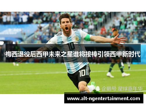 梅西退役后西甲未来之星谁将接棒引领西甲新时代