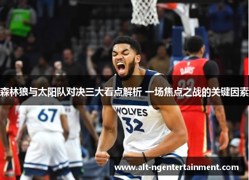 森林狼与太阳队对决三大看点解析 一场焦点之战的关键因素