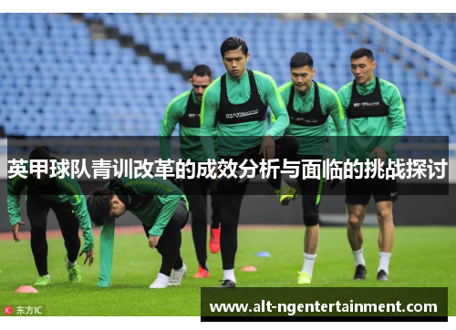 英甲球队青训改革的成效分析与面临的挑战探讨