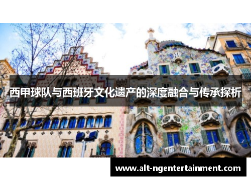 西甲球队与西班牙文化遗产的深度融合与传承探析