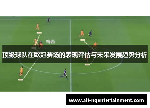 顶级球队在欧冠赛场的表现评估与未来发展趋势分析